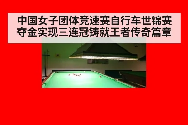 中国女子团体竞速赛自行车世锦赛夺金实现三连冠铸就王者传奇篇章