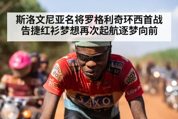 斯洛文尼亚名将罗格利奇环西首战告捷红衫梦想再次起航逐梦向前