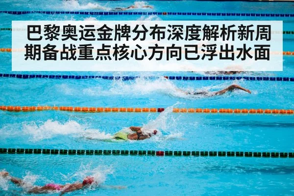 巴黎奥运金牌分布深度解析新周期备战重点核心方向已浮出水面