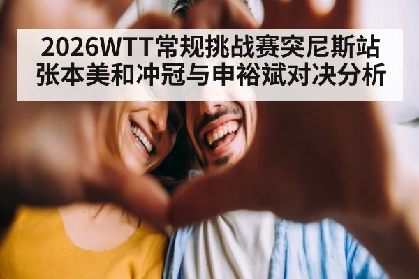 2026WTT常规挑战赛突尼斯站张本美和冲冠与申裕斌对决分析